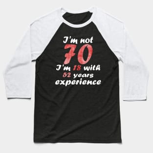 i'm not 70 i'm 18 with 52 years experience Baseball T-Shirt